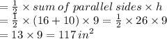 =  \frac{1}{2}  \times sum \: of \: parallel \: sides \times h \\   = \frac{1}{2}  \times (16 + 10) \times 9 =  \frac{1}{2}  \times 26 \times 9 \\  = 13 \times 9 = 117  \: {in}^{2}