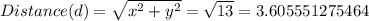 Distance (d) = \sqrt{x^2+y^2}= \sqrt{13} =3.605551275464
