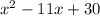 x^2-11x+30