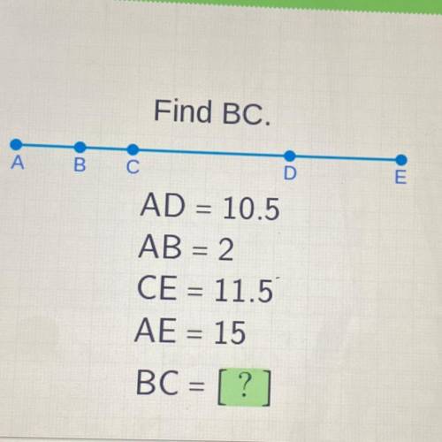 Find BC.

А В
С
ош
=
=
AD = 10.5
AB = 2
СЕ = 11.5
AE = 15
BC = [?]
=