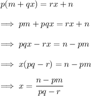 p(m+qx)=rx+n\\\\\implies pm+pqx = rx+n\\\\\implies pqx-rx = n-pm\\\\\implies x(pq -r) = n-pm\\\\\implies x = \dfrac{n-pm}{pq-r}