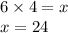 6 \times 4 =x \\  x = 24