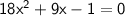 \sf18 {x}^{2}  + 9x - 1 = 0