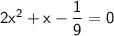 \sf2 {x}^{2}  + x -  \dfrac{1}{9}  = 0