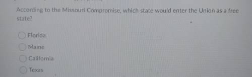 point) According to the Missouri Compromise, which state would enter the Union as a free state? Flo