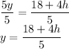 \displaystyle \large{\frac{5y}{5} =\frac{18+4h}{5} }\\\displaystyle \large{y=\frac{18+4h}{5} }