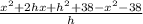 \frac{x^2+2hx+h^2+38-x^2-38}{h}