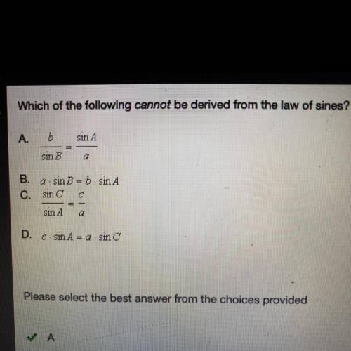 Which of the following cannot be derived from the law of sines?

A.
b / sinB = sinA / a
B. a • sin