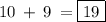 10  \:  +  \: 9 \:  =  {\boxed{19}}