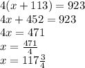 4(x + 113) = 923 \\ 4x + 452 = 923 \\ 4x = 471 \\ x =  \frac{471}{4}  \\ x = 117 \frac{3}{4}