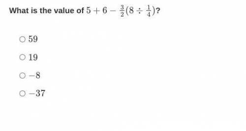 What is the value of 5+6−32(8÷14)?