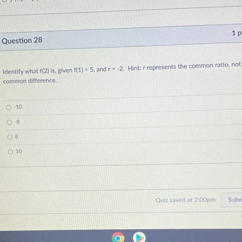 Identify what f(2) is given f(1) = 5, and r= -2. Hint: r represents the common ratio, not

common