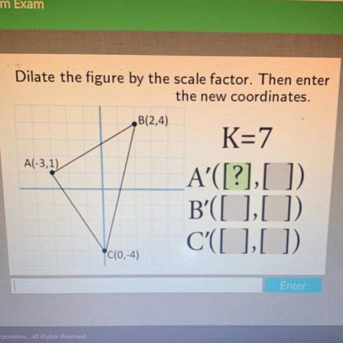 Dilate the figure by the scale factor. Then enter the new coordinates