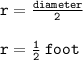{ \tt{r =  \frac{diameter}{2} }} \\  \\ { \tt{r =  \frac{1}{2} \: foot }} \\