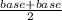 \frac{base+ base}{2}\\ \\