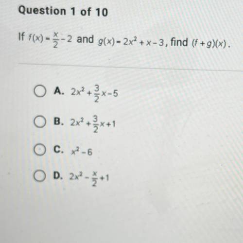 If f(x)= Ž -2 and g(x)= 2x² + x - 3, find (1+3)(x).

O A. 2x+3x-5
B. * +
2x+3x+1
C. x2 - 6
O D. 2x