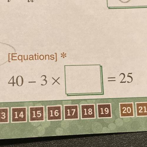 40 - 3 x blank = 25? 
Please explain step by step to get marked!