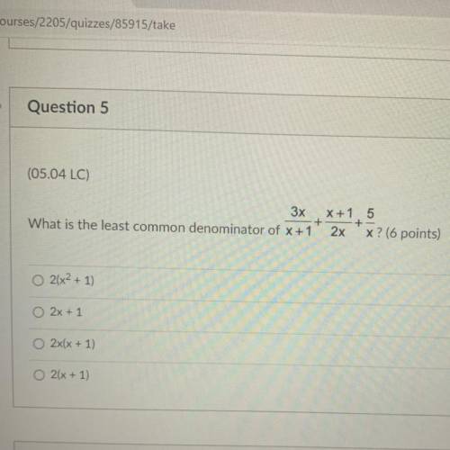 3x X + 1 5 5

+ +
What is the least common denominator of x +1 2x X? (
Please actually help i am n