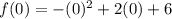 f(0)=-(0)^2+2(0)+6