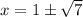 x=1\pm\sqrt{7}