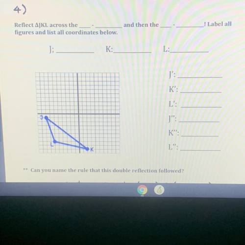 And then the

! Label all
Reflect AJKL across the
figures and list all coordinates below.
J;
K:
L: