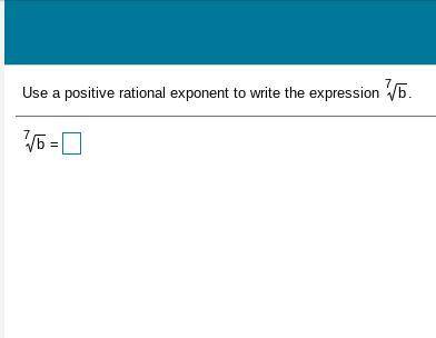 Use a positive rational exponent to write the expression 
ss down below..