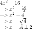 {4x}^{2}  = 16 \\  =    {x}^{2}  =  \frac{16}{4}  \\  =    {x}^{2}  = 4 \\  =   x =  \sqrt{4}  \\  =   x = ±  2 \:  \: