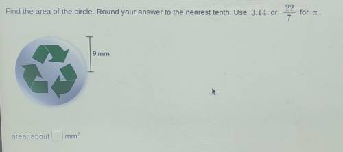 Find the area of the circle. Round your answer to the nearest tenth. Use 3.14 or 22 for it mm area: