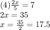(4) \frac{2x}{5}  = 7 \\ 2x = 35 \\ x =  \frac{35}{2} =  17.5