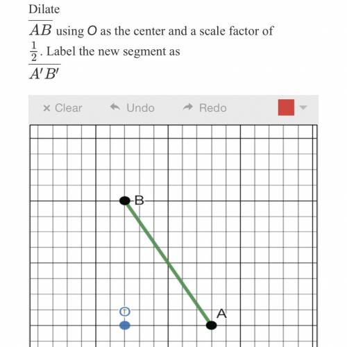 Dilate AB¯¯¯¯¯¯¯¯

using O as the center and a scale factor of 12
. Label the new segment as A′B′¯