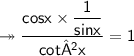 \twoheadrightarrow\sf\dfrac{ cos x \times  \dfrac{1 }{sin x } }{ cot² x }= 1