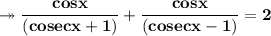 \pink{\twoheadrightarrow\bf\dfrac{ cos x }{(cosec x + 1 )}+ \dfrac{ cos x }{(cosec x - 1 )} = 2}