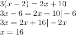 3(x-2)=2x+10\\3x-6=2x+10 | +6\\3x=2x+16 | -2x\\x = 16