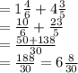= 1  \frac{4}{6}  + 4 \frac{3}{5}  \\  =  \frac{10}{6}  +  \frac{23}{5}  \\  =  \frac{50 + 138}{30}  \\  =  \frac{188}{30}  = 6 \frac{8}{30}  \\
