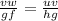 \frac{vw}{gf}  =  \frac{uv}{hg}