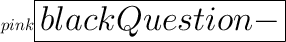 \huge\color{pink}\boxed{\colorbox{black}{Question -}}