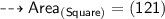 {\dashrightarrow{\small{{\sf{Area_{(Square)} =  {(121)}}}}}}