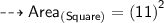 {\dashrightarrow{\small{{\sf{Area_{(Square)} =  {(11)}^{2}}}}}}