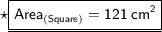 {\star{\small{\underline{\boxed{\sf{\pink{Area_{(Square)} = 121 \:  {cm}^{2}}}}}}}}