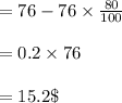 =76-76\times\frac{80}{100}\\\\=0.2\times76\\\\=15.2\$