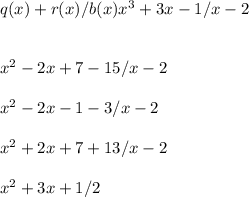 q(x)+ r(x)/b(x)x^3+3x-1/x-2\\\\\\x^2-2x+7- 15/x-2\\\\x^2-2x-1- 3/x-2\\\\x^2+2x+7+ 13/x-2\\\\x^2+3x+ 1/2
