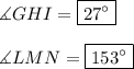 \measuredangle GHI = \boxed{27\textdegree}\\\\\measuredangle LMN = \boxed{153\textdegree}