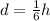 d = \frac{1}{6}h