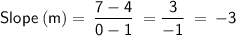 \displaystyle\mathsf{Slope\:(m) =\:\frac{7-4}{0-1}\:=\frac{3}{-1}\:=\:-3}