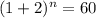 (1 + 2) ^{n}  = 60