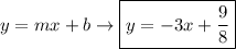 y =mx + b\rightarrow \boxed{y=-3x+\frac{9}{8}}