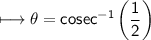 \\ \sf\longmapsto \theta=cosec^{-1}\left(\dfrac{1}{2}\right)