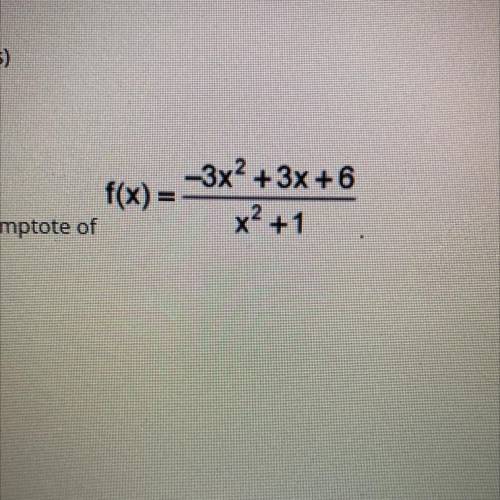 Find the horizontal asymptote of :
Pic is at the bottom