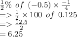 \frac{1}{2} \% \:  \: of \:  \: ( - 0.5) \times  \frac{-1}{4}  \\  =    \frac{1}{2}  \times 100\:  \: of \:  \: 0.125 \\  =    \frac{12.5}{2}  \\  =  6.25