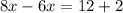 8x - 6x = 12 + 2